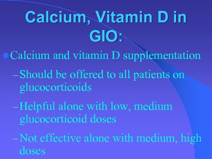 Calcium, Vitamin D in GIO: l Calcium and vitamin D supplementation – Should be