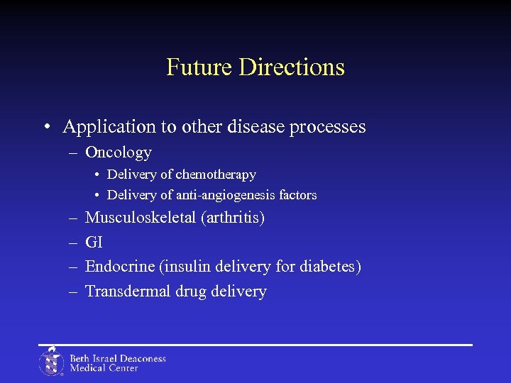 Future Directions • Application to other disease processes – Oncology • Delivery of chemotherapy