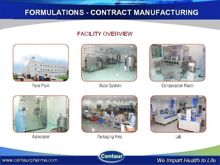 FORMULATIONS - CONTRACT MANUFACTURING FACILITY OVERVIEW www. centaurpharma. com We Impart Health to Life