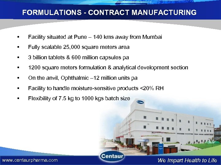 FORMULATIONS - CONTRACT MANUFACTURING § Facility situated at Pune – 140 kms away from
