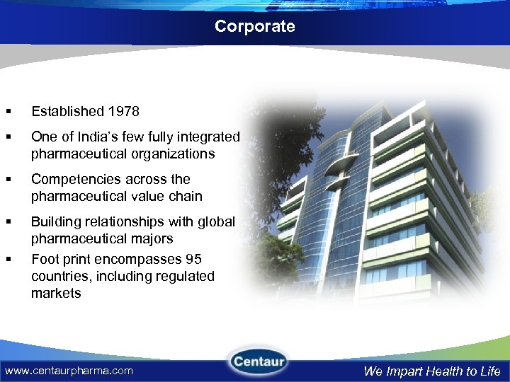 Corporate § Established 1978 § One of India’s few fully integrated pharmaceutical organizations §