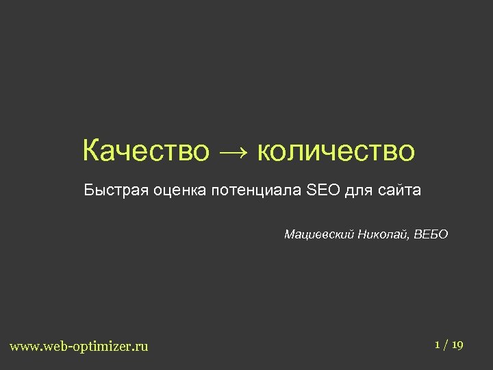 Качество → количество Быстрая оценка потенциала SEO для сайта Мациевский Николай, ВЕБО www. web-optimizer.