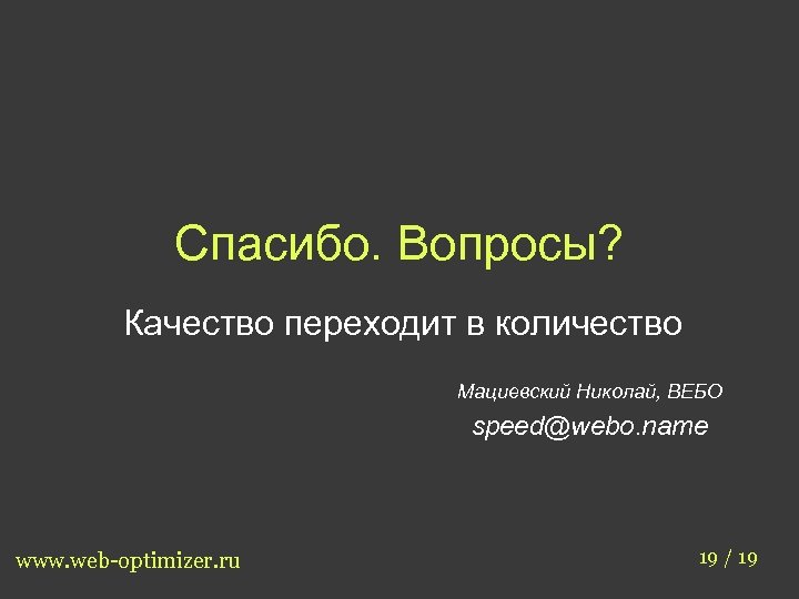Спасибо. Вопросы? Качество переходит в количество Мациевский Николай, ВЕБО speed@webo. name www. web-optimizer. ru