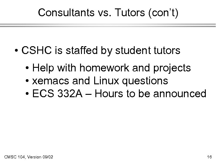 Consultants vs. Tutors (con’t) • CSHC is staffed by student tutors • Help with