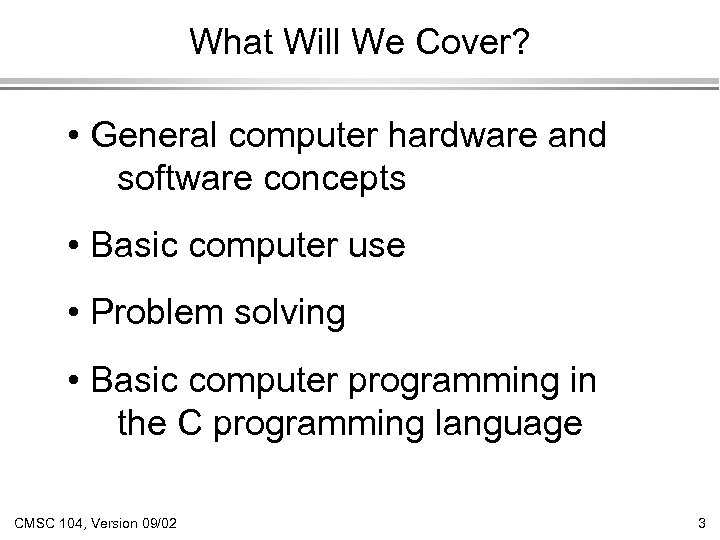 What Will We Cover? • General computer hardware and software concepts • Basic computer