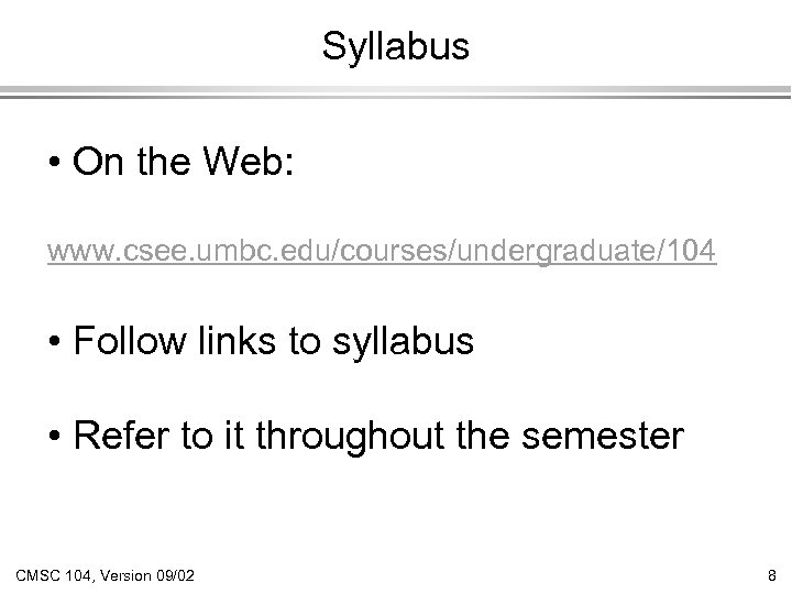 Syllabus • On the Web: www. csee. umbc. edu/courses/undergraduate/104 • Follow links to syllabus