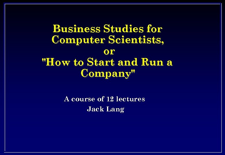 Business Studies for Computer Scientists, or "How to Start and Run a Company" A