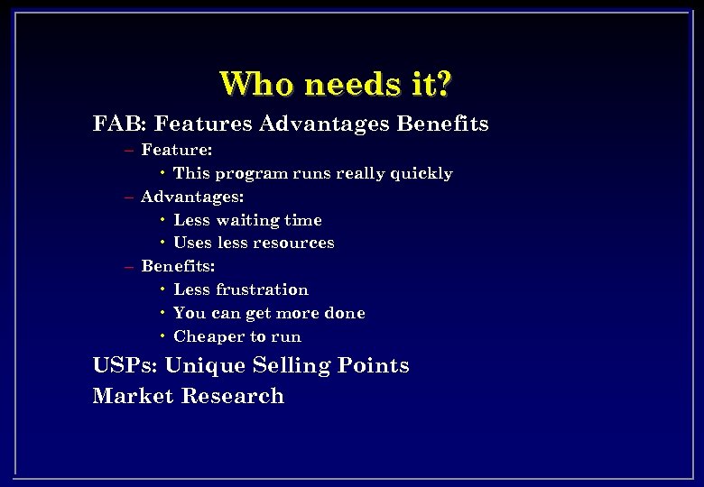 Who needs it? FAB: Features Advantages Benefits – Feature: • This program runs really