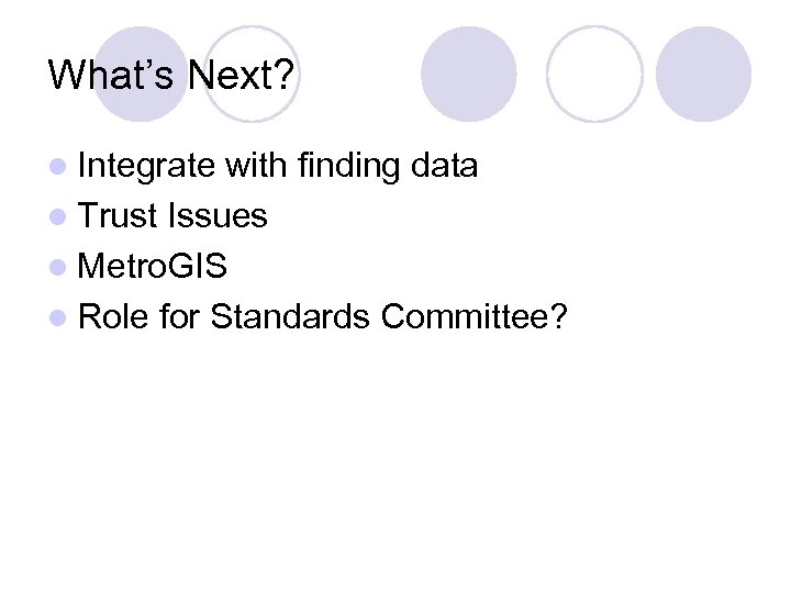 What’s Next? l Integrate with finding data l Trust Issues l Metro. GIS l