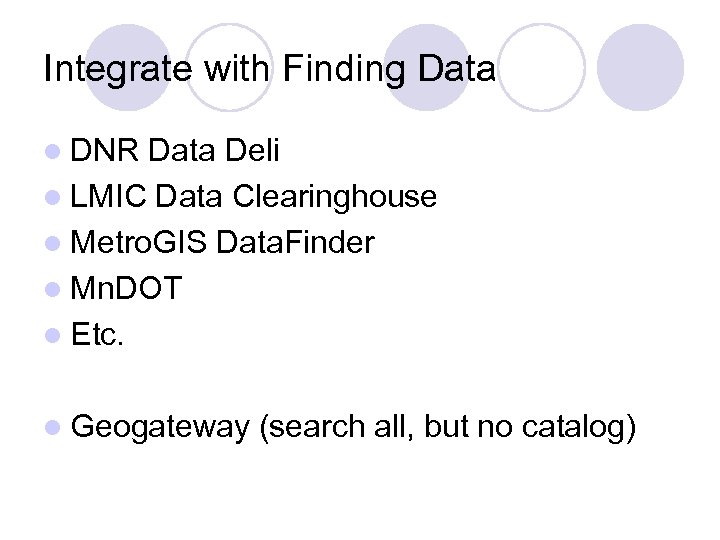 Integrate with Finding Data l DNR Data Deli l LMIC Data Clearinghouse l Metro.