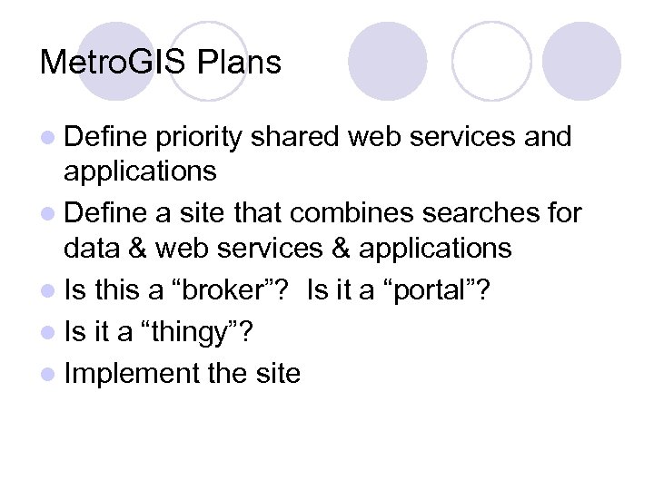 Metro. GIS Plans l Define priority shared web services and applications l Define a