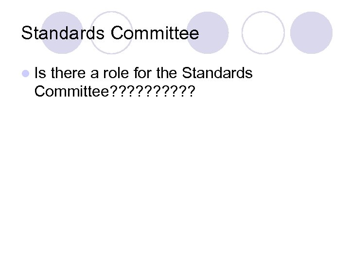 Standards Committee l Is there a role for the Standards Committee? ? ? ?
