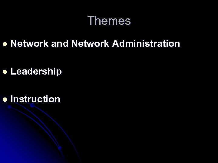 Themes l Network and Network Administration l Leadership l Instruction 