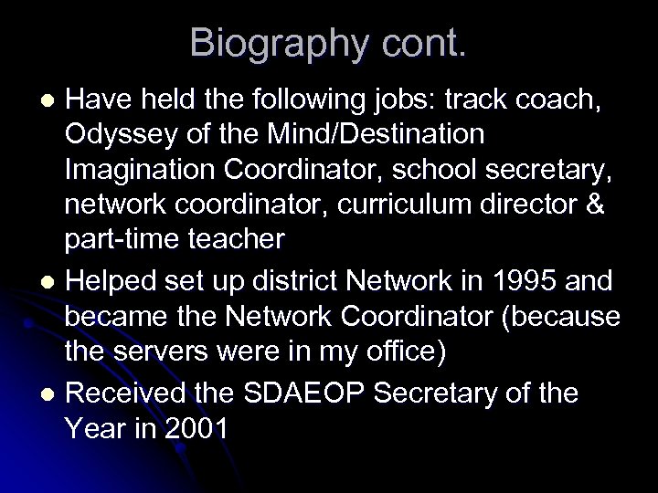 Biography cont. Have held the following jobs: track coach, Odyssey of the Mind/Destination Imagination