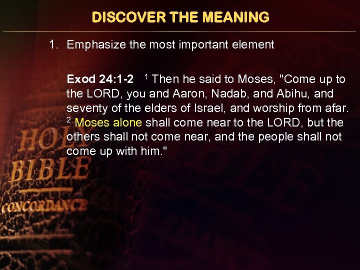 DISCOVER THE MEANING 1. Emphasize the most important element Exod 24: 1 -2 1