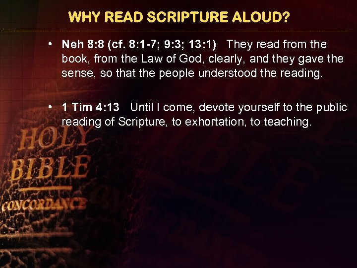 WHY READ SCRIPTURE ALOUD? • Neh 8: 8 (cf. 8: 1 -7; 9: 3;