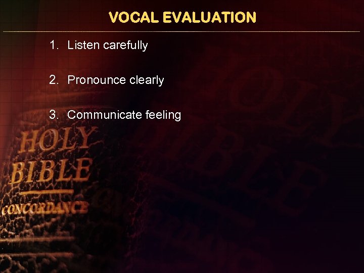 VOCAL EVALUATION 1. Listen carefully 2. Pronounce clearly 3. Communicate feeling 