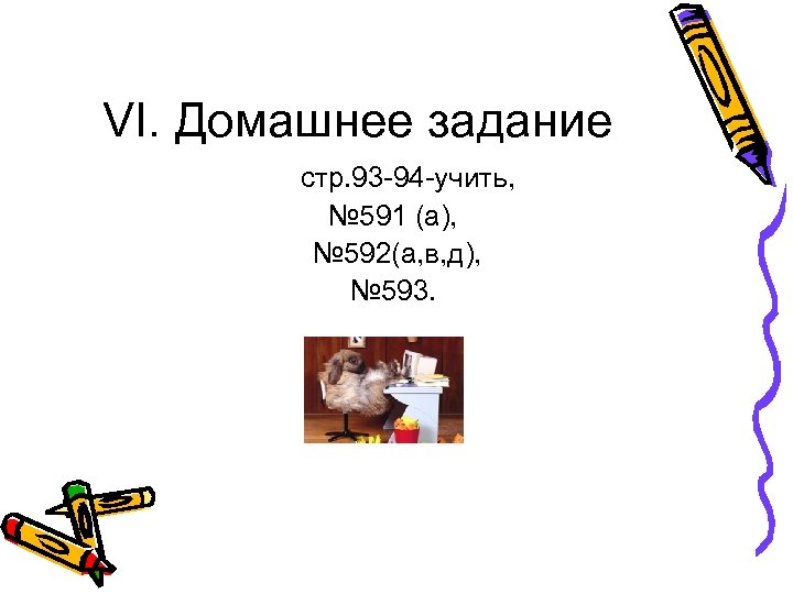 VI. Домашнее задание стр. 93 -94 -учить, № 591 (а), № 592(а, в, д),