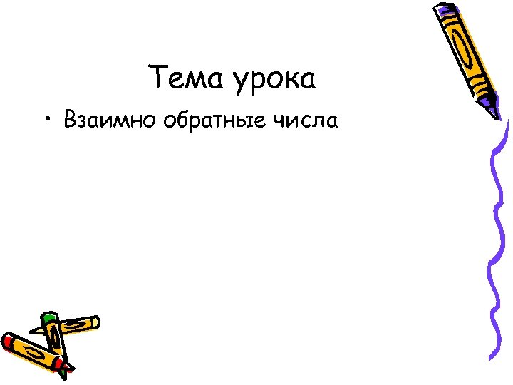 Тема урока • Взаимно обратные числа 