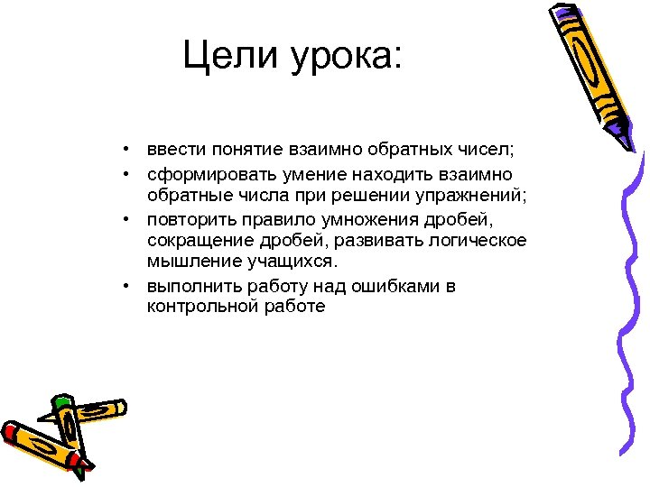 Цели урока: • ввести понятие взаимно обратных чисел; • сформировать умение находить взаимно обратные