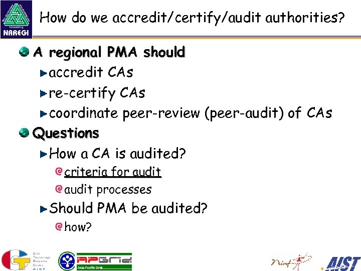 How do we accredit/certify/audit authorities? A regional PMA should accredit CAs re-certify CAs coordinate