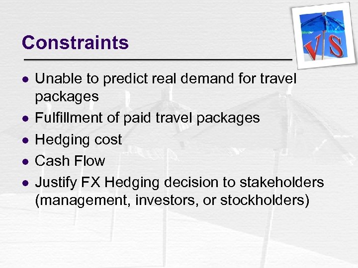 Constraints l l l Unable to predict real demand for travel packages Fulfillment of