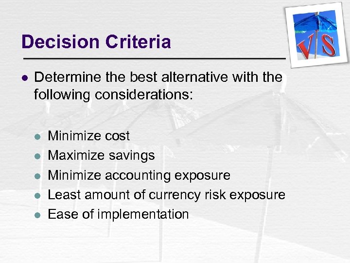 Decision Criteria l Determine the best alternative with the following considerations: l l l