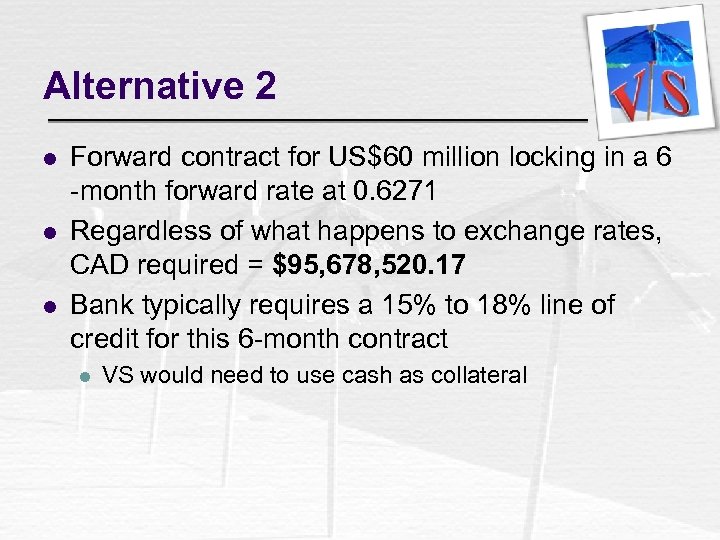 Alternative 2 l l l Forward contract for US$60 million locking in a 6