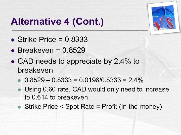 Alternative 4 (Cont. ) l l l Strike Price = 0. 8333 Breakeven =
