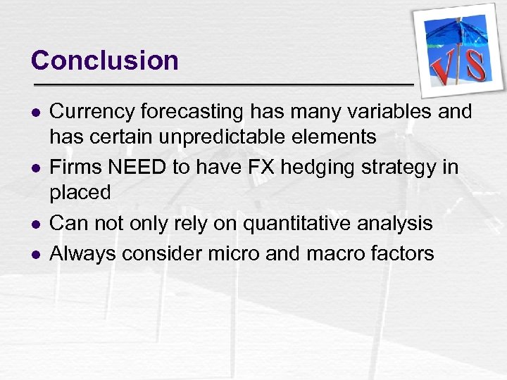 Conclusion l l Currency forecasting has many variables and has certain unpredictable elements Firms