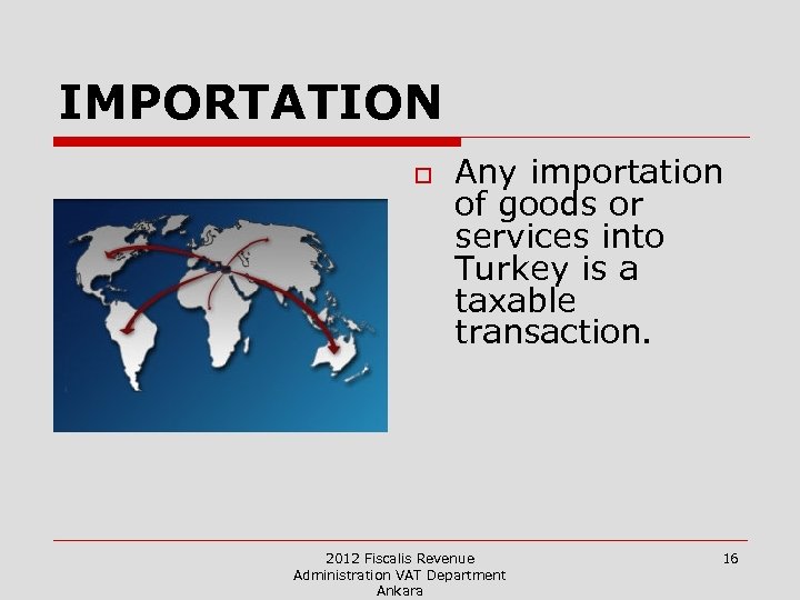 IMPORTATION o Any importation of goods or services into Turkey is a taxable transaction.