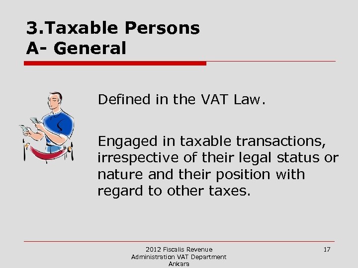 3. Taxable Persons A- General Defined in the VAT Law. Engaged in taxable transactions,