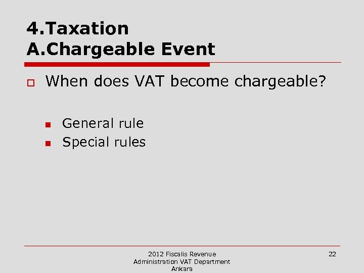 4. Taxation A. Chargeable Event o When does VAT become chargeable? n n General