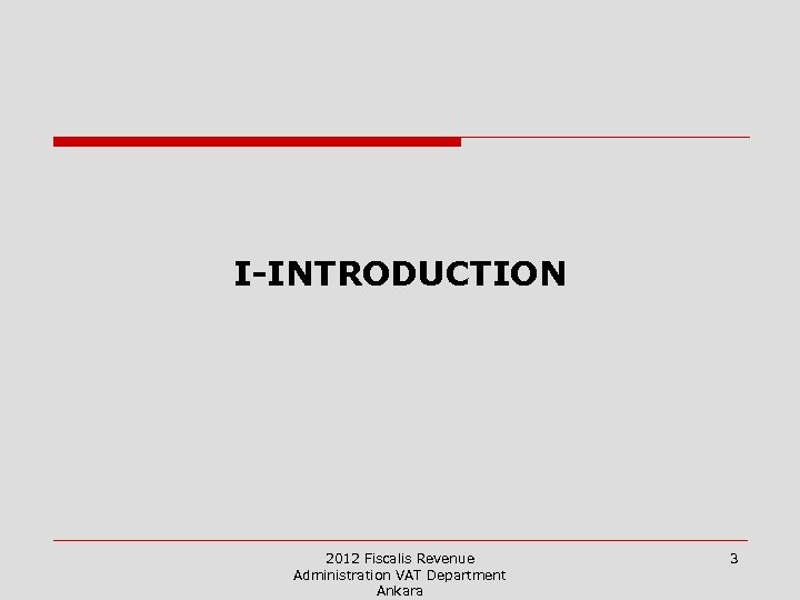 I-INTRODUCTION 2012 Fiscalis Revenue Administration VAT Department Ankara 3 
