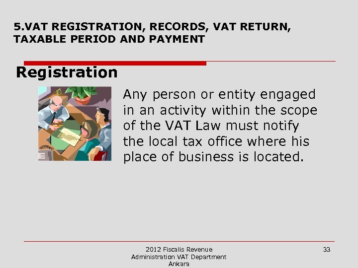 5. VAT REGISTRATION, RECORDS, VAT RETURN, TAXABLE PERIOD AND PAYMENT Registration Any person or