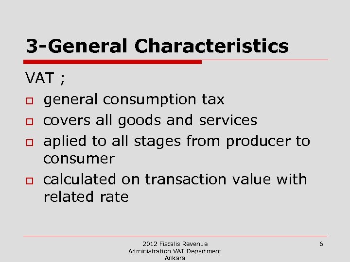 3 -General Characteristics VAT ; o general consumption tax o covers all goods and