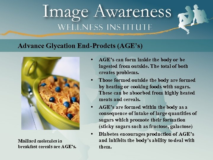 Advance Glycation End-Prodcts (AGE’s) • • Maillard molecules in breakfast cereals are AGE’s can