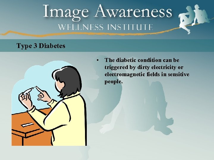 Type 3 Diabetes • The diabetic condition can be triggered by dirty electricity or