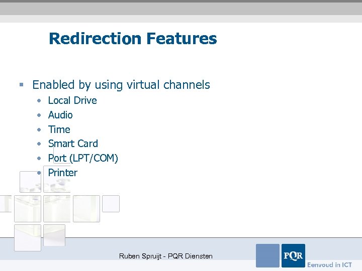 Redirection Features § Enabled by using virtual channels • • • Local Drive Audio