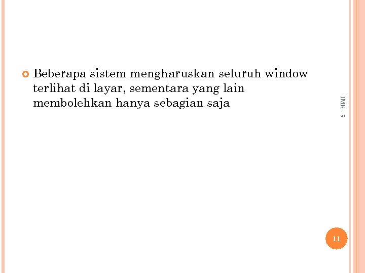  IMK - 9 Beberapa sistem mengharuskan seluruh window terlihat di layar, sementara yang