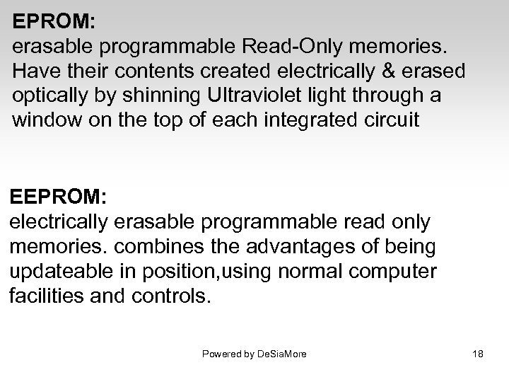 EPROM: erasable programmable Read-Only memories. Have their contents created electrically & erased optically by