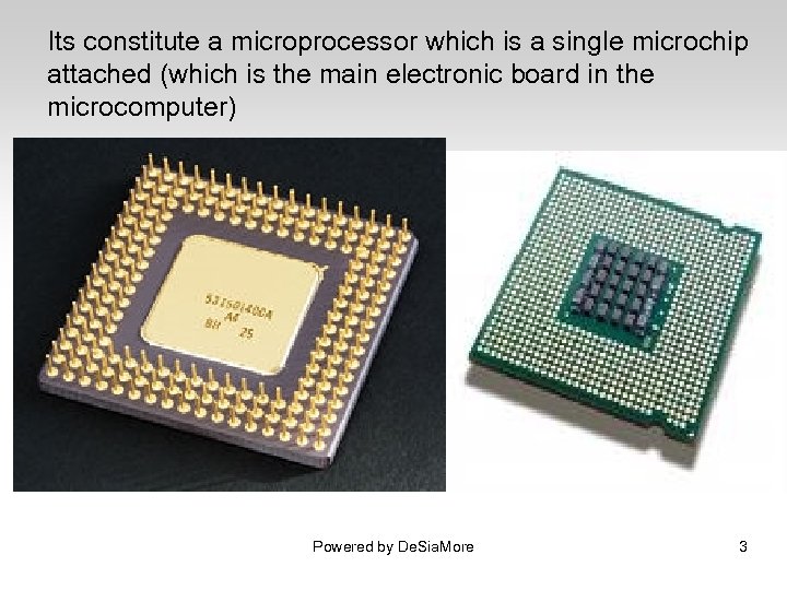Its constitute a microprocessor which is a single microchip attached (which is the main