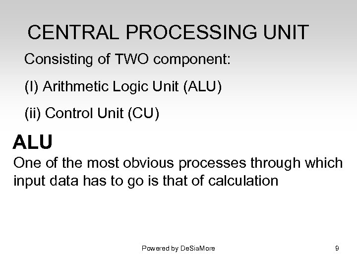 CENTRAL PROCESSING UNIT Consisting of TWO component: (I) Arithmetic Logic Unit (ALU) (ii) Control