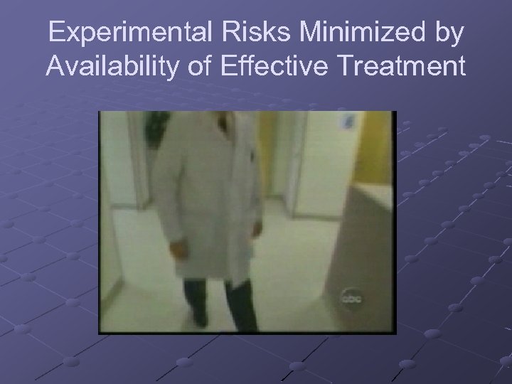 Experimental Risks Minimized by Availability of Effective Treatment 