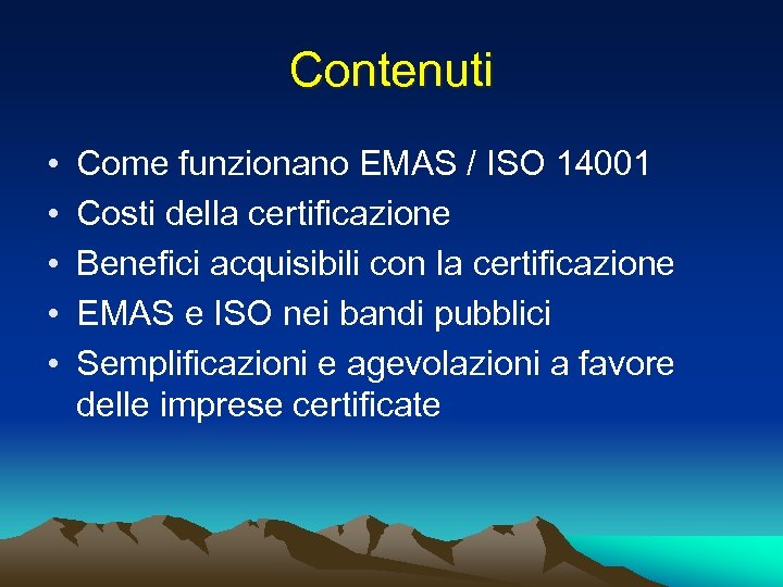 Contenuti • • • Come funzionano EMAS / ISO 14001 Costi della certificazione Benefici
