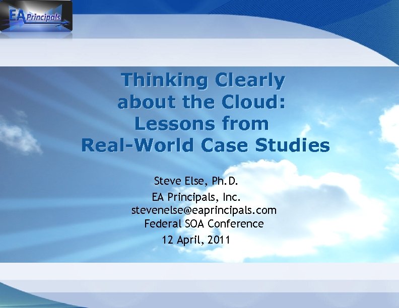 Thinking Clearly about the Cloud: Lessons from Real-World Case Studies Steve Else, Ph. D.