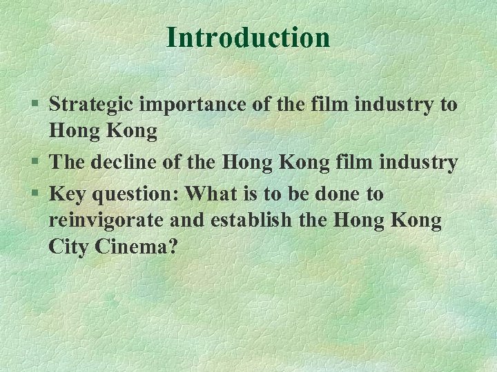 Introduction § Strategic importance of the film industry to Hong Kong § The decline