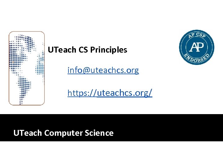 UTeach CS Principles info@uteachcs. org https: //uteachcs. org/ UTeach Computer Science 
