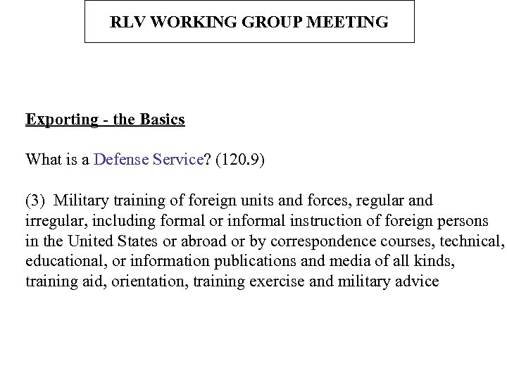 RLV WORKING GROUP MEETING Exporting - the Basics What is a Defense Service? (120.
