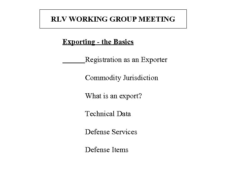 RLV WORKING GROUP MEETING Exporting - the Basics Registration as an Exporter Commodity Jurisdiction